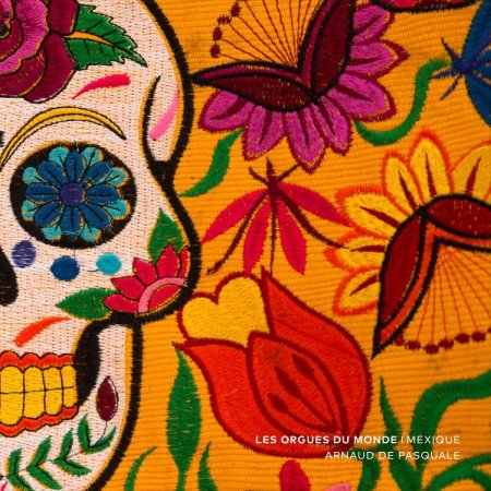 Les orgues du monde : Mexique , par Arnaud De Pasquale